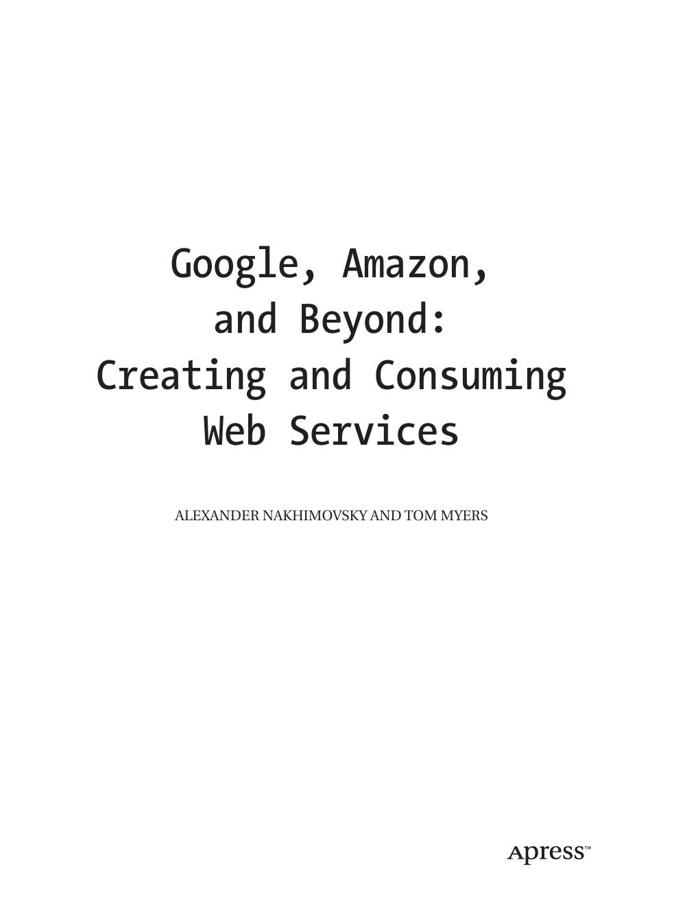 Google, Amazon, and Beyond: Creating and Consuming Web Services by Alexander Nakhimovsky Tom Myers