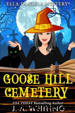 Goose Hill Cemetery (Ella Daniels Mystery Book 4) by J A Whiting