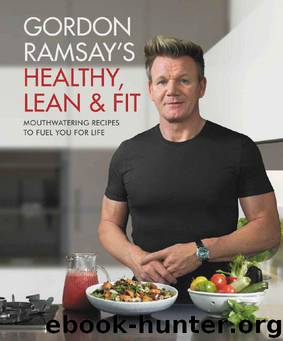 Gordon Ramsay's Healthy, Lean & Fit: Mouthwatering Recipes to Fuel You for Life by Gordon Ramsay