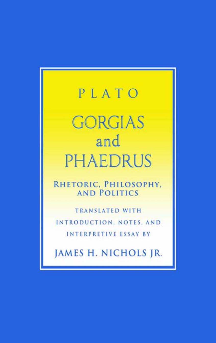 Gorgias and Phaedrus: Rhetoric, Philosophy and Politics by Plato James H. Nichols Jr