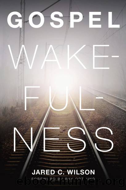 Gospel Wakefulness (Foreword by Ray Ortlund) by Jared C. Wilson