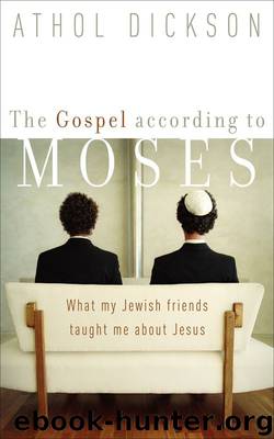 Gospel according to Moses, The: What My Jewish Friends Taught Me about Jesus by Athol Dickson