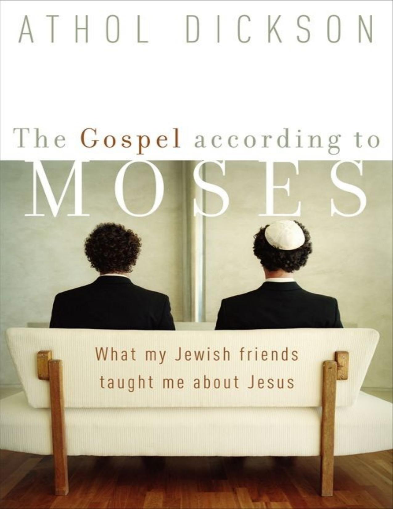 Gospel according to Moses, the : what my jewish friends taught me about Jesus by Dickson Athol