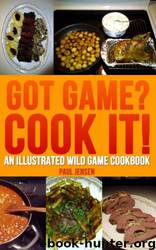 Got Game? Cook It! An Illustrated Wild Game Cookbook by Paul Jensen