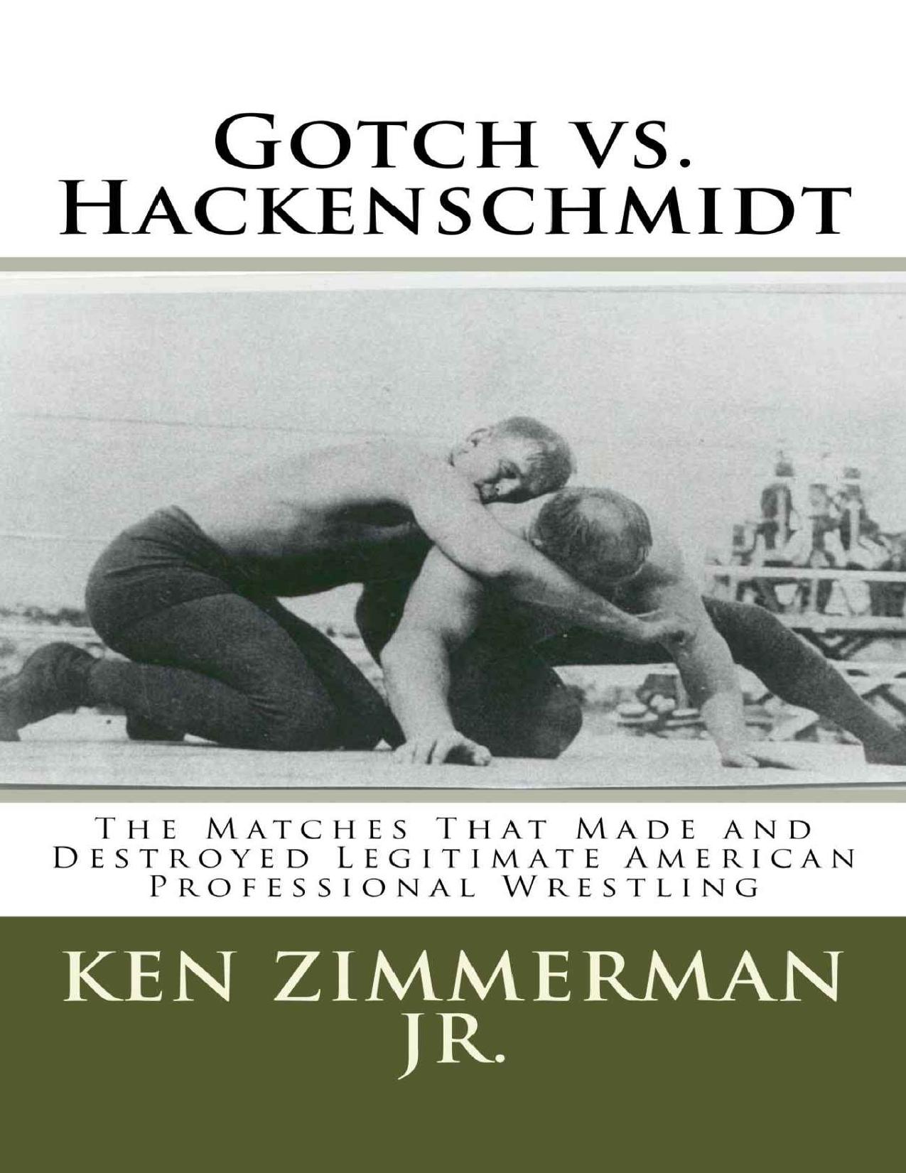 Gotch vs. Hackenschmidt: The Matches That Made and Destroyed Legitimate American Professional Wrestling by Ken Zimmerman Jr