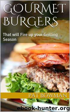 Gourmet Burgers: That will Fire up your Grilling Season by Pat Bowman