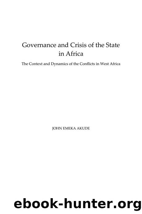 Governance and Crisis in the State in Africa : The Context and Dynamics of the Conflicts in West Africa by John Emeka Akude