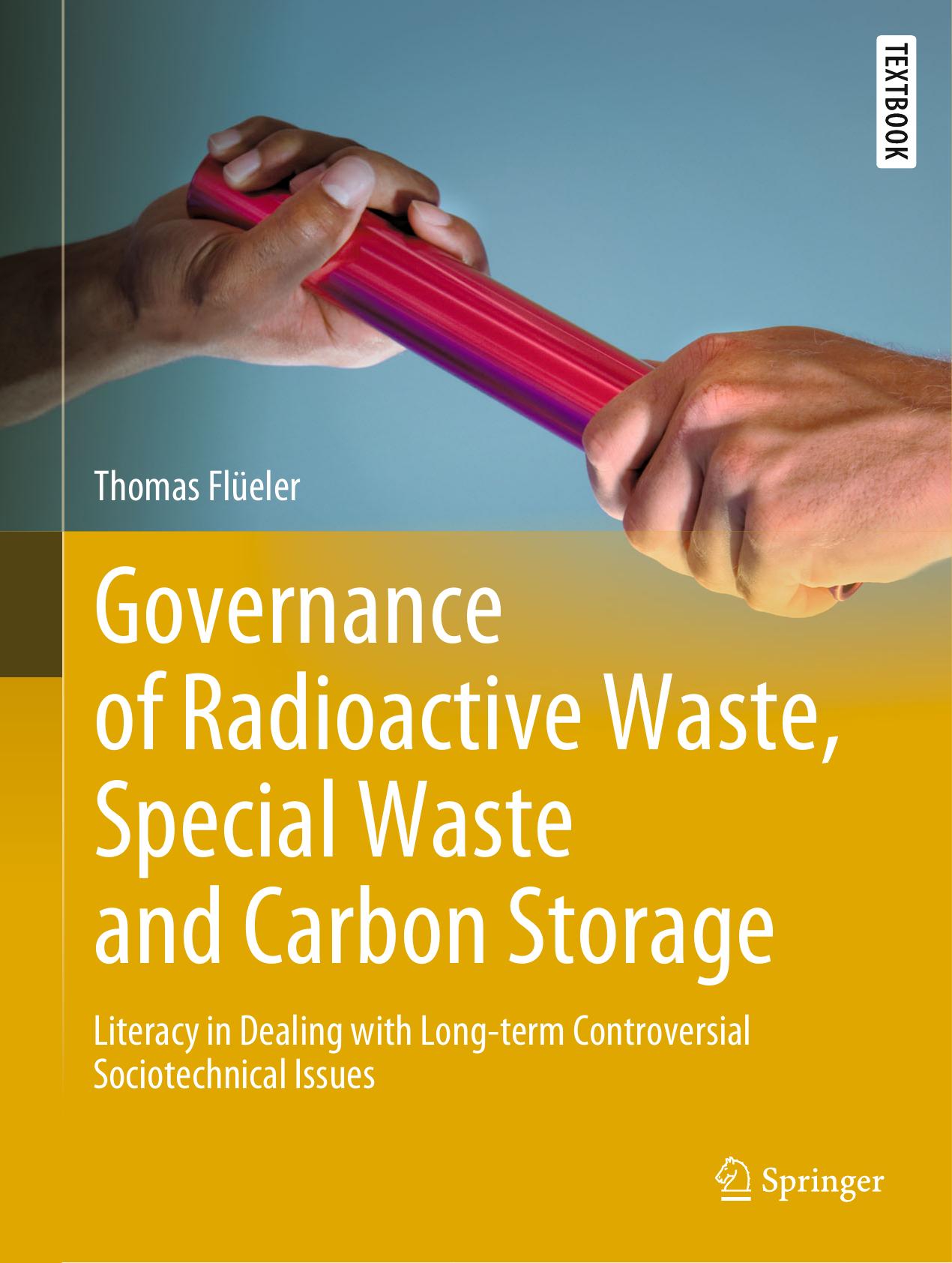 Governance of Radioactive Waste, Special Waste and Carbon Storage: Literacy in Dealing with Long-term Controversial Sociotechnical Issues by Thomas Flüeler