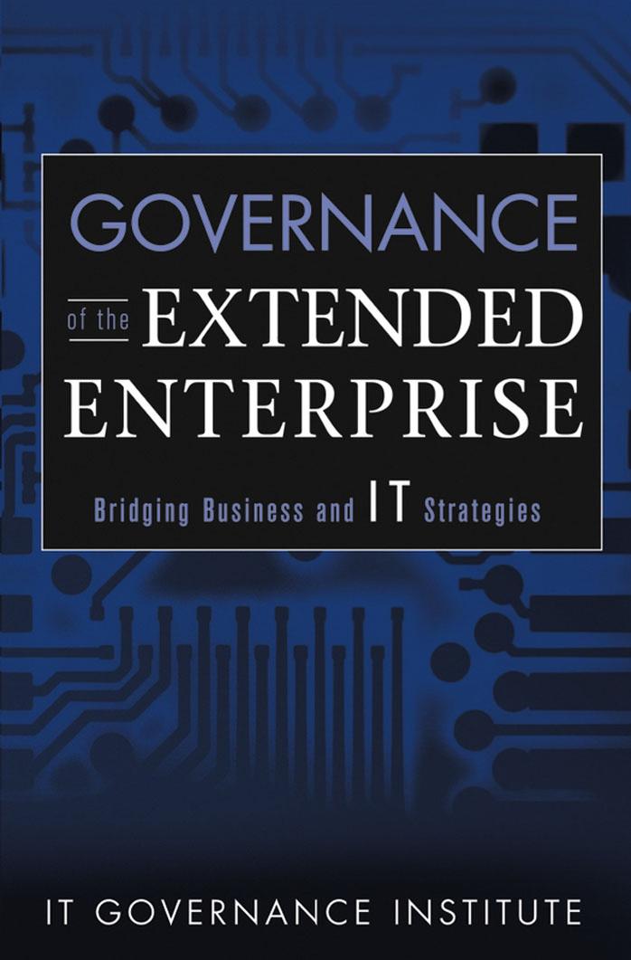 Governance of the Extended Enterprise : Bridging Business and IT Strategies by IT Governance Institute