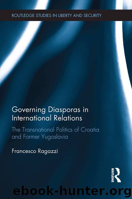 Governing Diasporas in International Relations: The Transnational Politics of Croatia and Former Yugoslavia (Routledge Studies in Liberty and Security) by Francesco Ragazzi