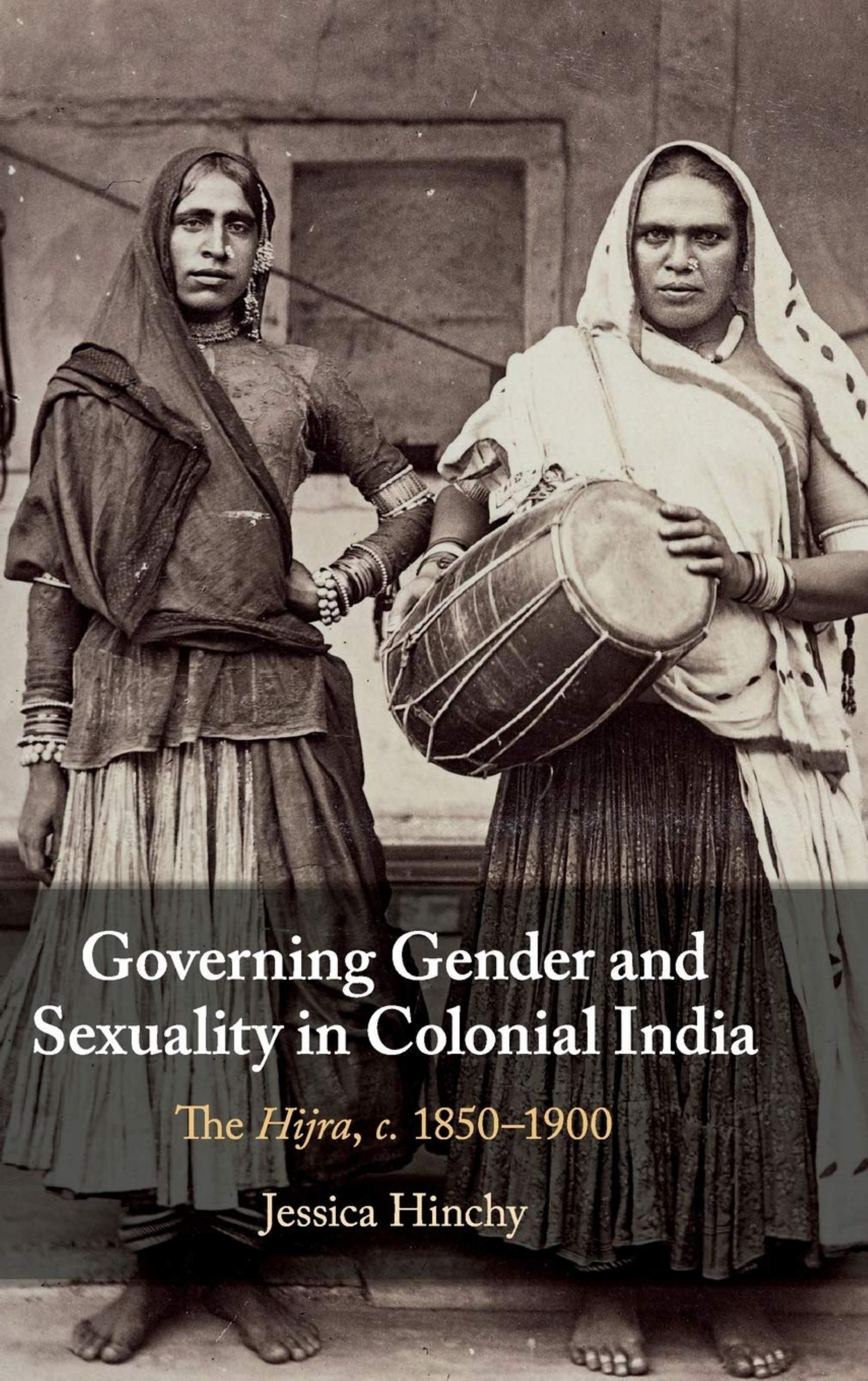 Governing Gender and Sexuality in Colonial India: The Hijra , c.1850â1900 by Jessica Hinchy