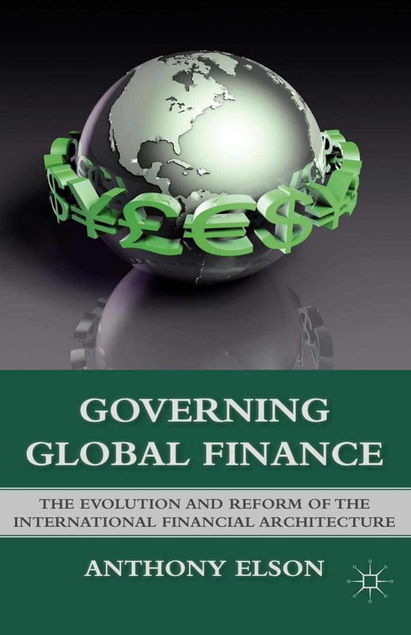 Governing Global Finance: The Evolution and Reform of the International Financial Architecture by Anthony Elson (auth.)
