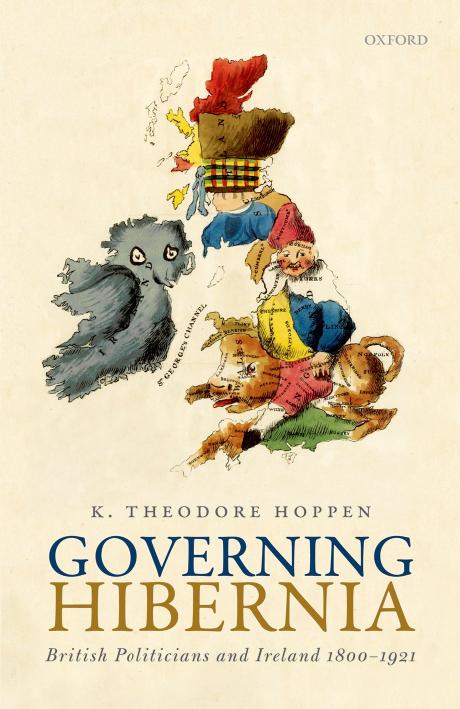 Governing Hibernia : British politicians and Ireland 1800-1921 by Hoppen K. Theodore