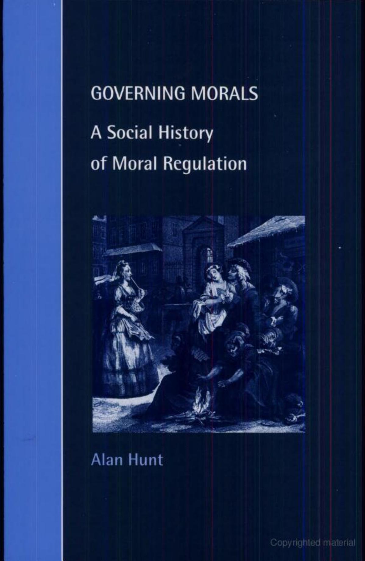 Governing Morals: A Social History of Moral Regulation by Alan Hunt