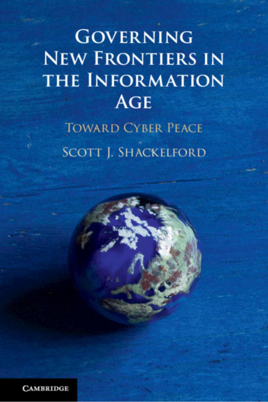 Governing New Frontiers In The Information Age: Toward Cyber Peace by Scott J. Shackelford