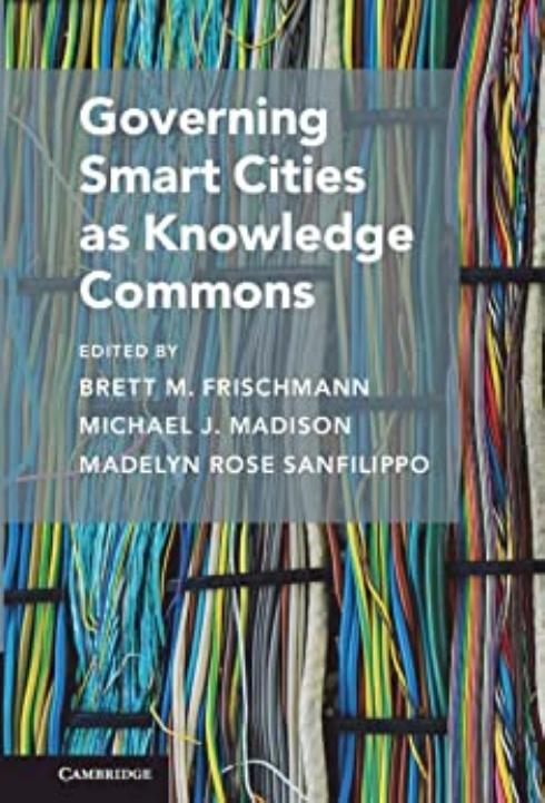 Governing Smart Cities as Knowledge Commons by Brett M. Frischmann Michael J. Madison Madelyn Rose Sanfilippo