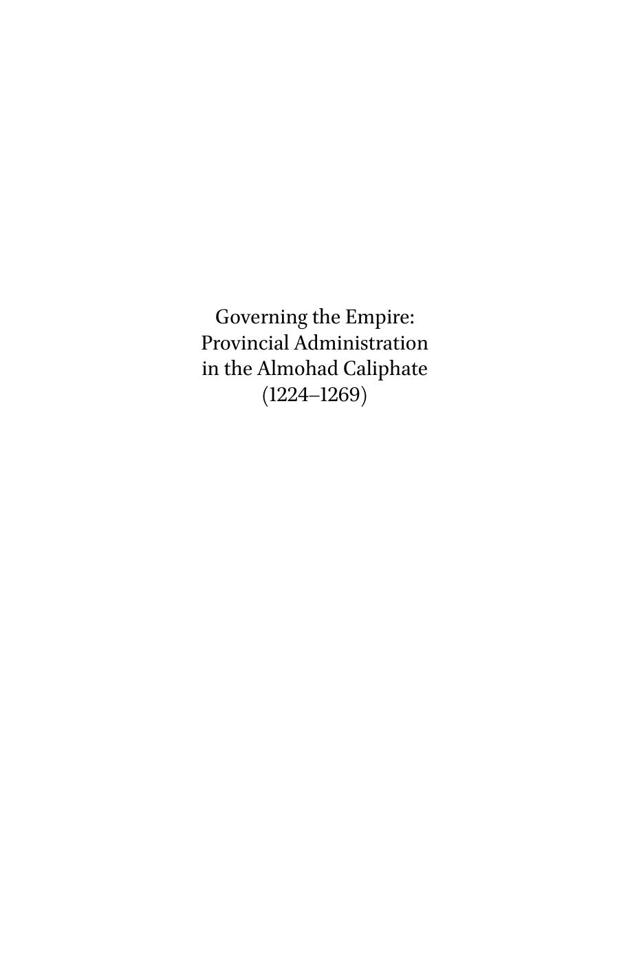 Governing the Empire: Provincial Administration in the Almohad Caliphate (1224-1269): Critical Edition, Translation, and Study of Manuscript 4752 of the á¸¤asaniyya Library in Raba by Pascal Buresi; Hicham El Aallaoui