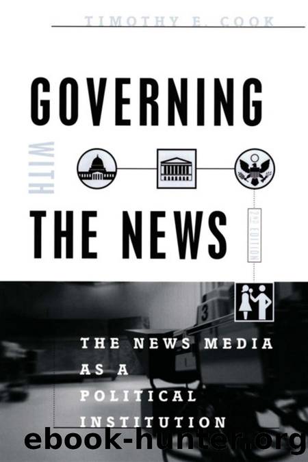 Governing with the News: The News Media as a Political Institution (Second Edition) by Timothy E. Cook