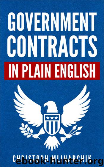 Government Contracts in Plain English: What You Need to Know About the FAR (Federal Acquisition Regulation), DFARS, Subcontracts, Small Business Set-Asides, GSA Schedules, Bid Protests, and More by Christoph Mlinarchik