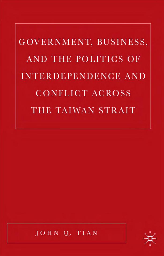 Government, Business, and the Politics of Interdependence and Conflict across the Taiwan Strait by John Q. Tian