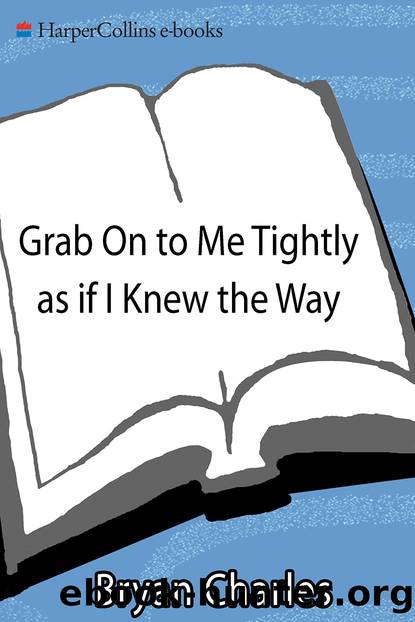 Grab On to Me Tightly as if I Knew the Way by Bryan Charles