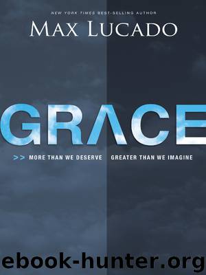 Grace: More Than We Deserve, Greater Than We Imagine by Lucado Max