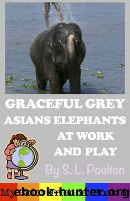 Graceful Grey, Asian Elephants at Work and Play by S. L. Poulton