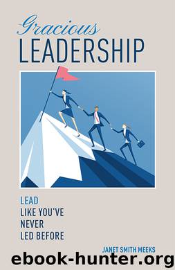 Gracious Leadership: Lead Like You’ve Never Led Before by Janet Smith Meeks