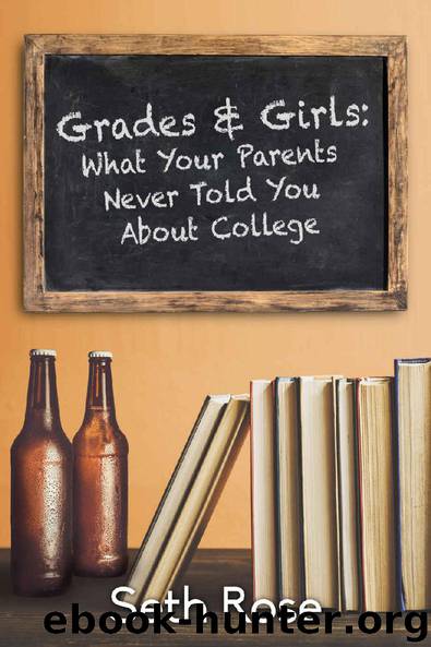 Grades and Girls: What Your Parents Never Told You About College by Seth Rose