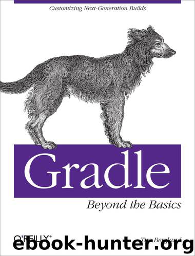 Gradle Beyond the Basics by KaraEbrahim & RebeccaDemarest & DavidFutato & RandyComer & Mike Loukides & Meghan Blanchette & Tim Berglund