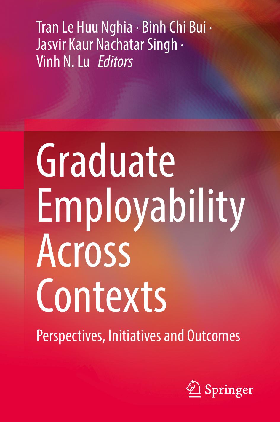 Graduate Employability Across Contexts: Perspectives, Initiatives and Outcomes by Tran Le Huu Nghia Binh Chi Bui Jasvir Kaur Nachatar Singh Vinh N. Lu