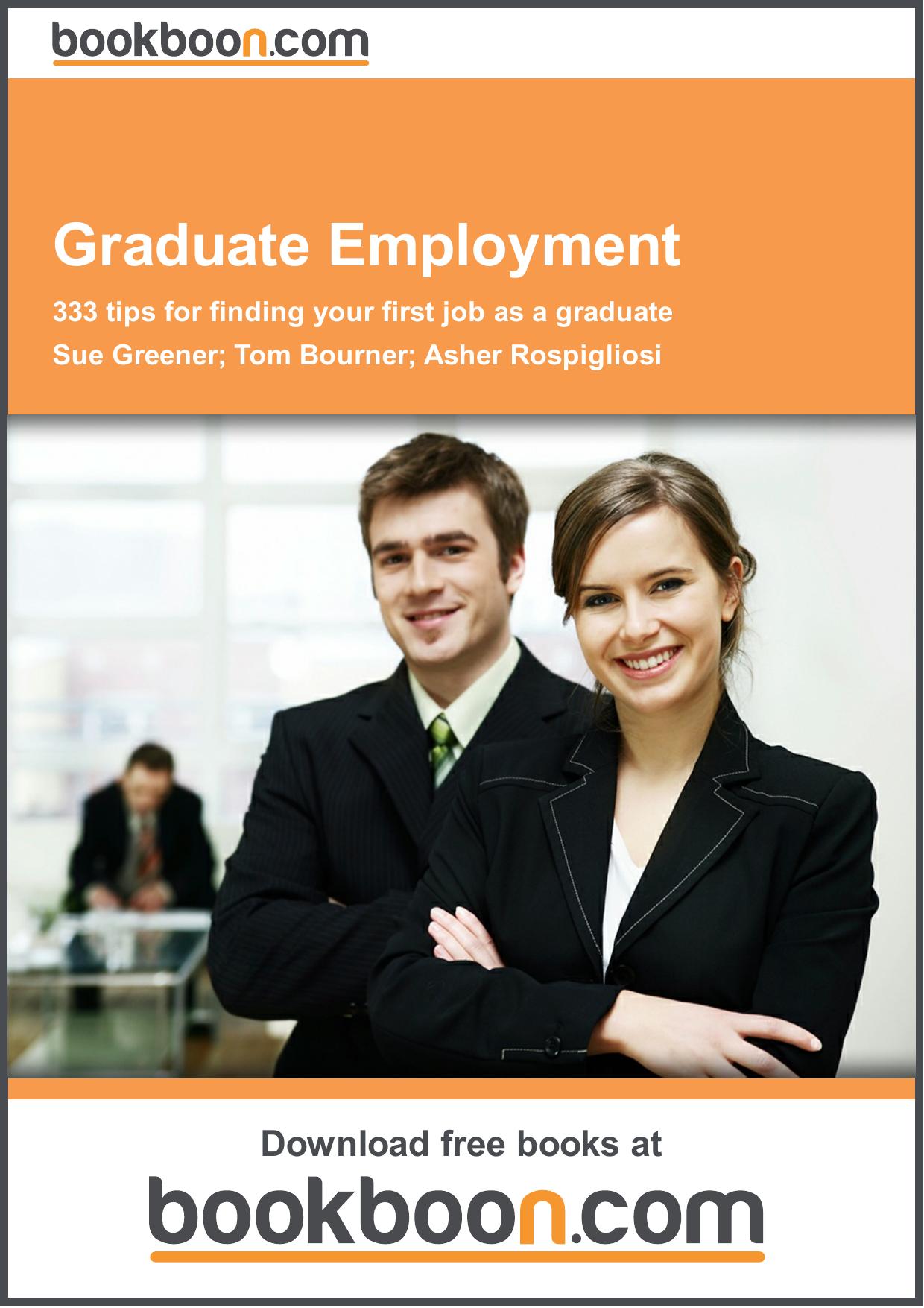Graduate Employment. 333 tips for finding your first job as a graduate by Greener S. Bourner T. Rospigliosi A