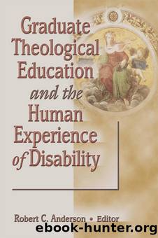 Graduate Theological Education and the Human Experience of Disability by Anderson Robert C.;