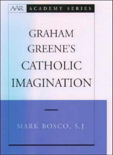 Graham Greene's Catholic Imagination (American Academy of Religion Academy Series) by Mark Bosco
