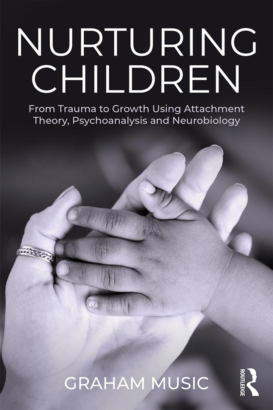 Graham Music Nurturing Children From Trauma to Growth Using Attachment Theory Psychoanalysis and Neurobiology by Graham Music