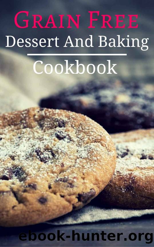 Grain Free Dessert And Baking Cookbook: Delicious Grain Free Baking And Dessert Recipes (Paleo Baking Cookbook Book 1) by Mitchel Baas
