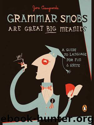 Grammar Snobs Are Great Big Meanies: A Guide to Language for Fun & Spite by June Casagrande