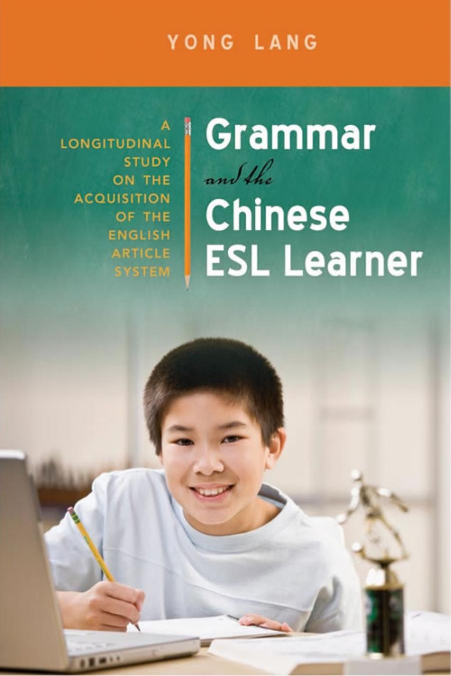 Grammar and the Chinese ESL Learner: A Longitudinal Study on the Acquisition of the English Article System by Yong Lang
