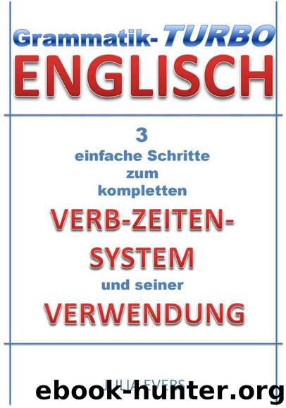 Grammatik-Turbo Englisch 3 einfache Schritte zum kompletten Verb-Zeiten-System und seiner Verwendung (German Edition) by Evers Julia