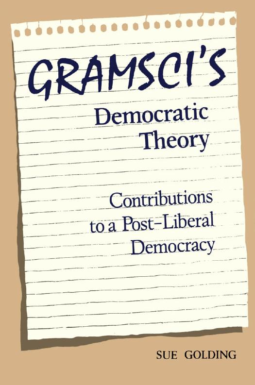 Gramsci's Democratic Theory: Contributions to a Post-Liberal Democracy by Sue Golding
