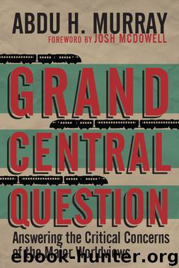 Grand Central Question: Answering the Critical Concerns of the Major Worldviews by Murray Abdu H