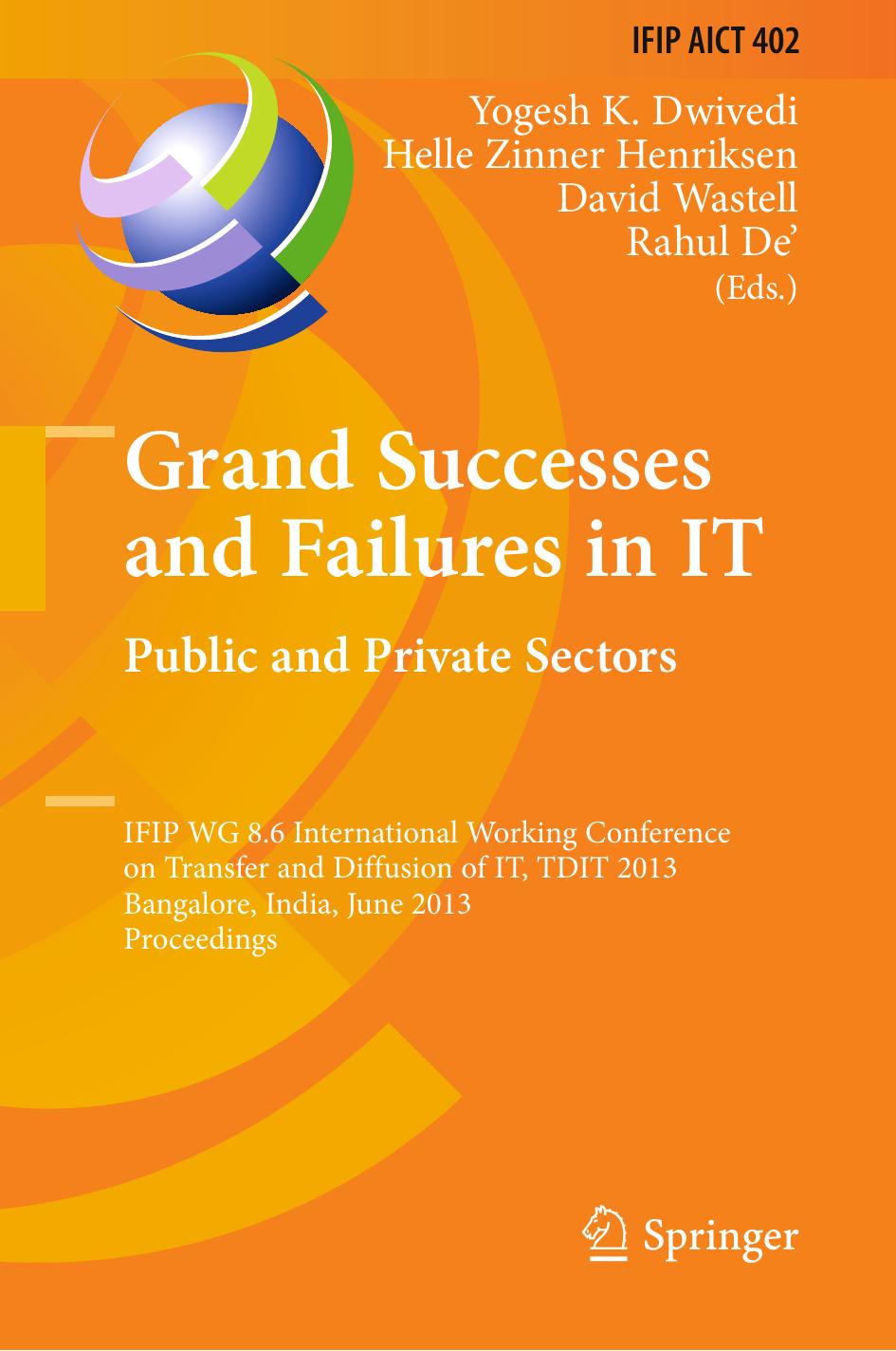 Grand Successes and Failures in IT. Public and Private Sectors: IFIP WG 8.6 International Working Conference on Transfer and Diffusion of IT, TDIT 2013, Bangalore, India, June 27-29, 2013. Proceedings by unknow