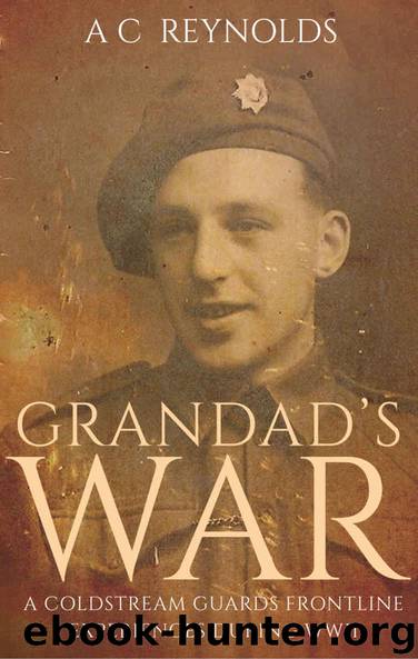 Grandad's War: A Coldstream Guards Frontline Experiences During WWII by A C Reynolds