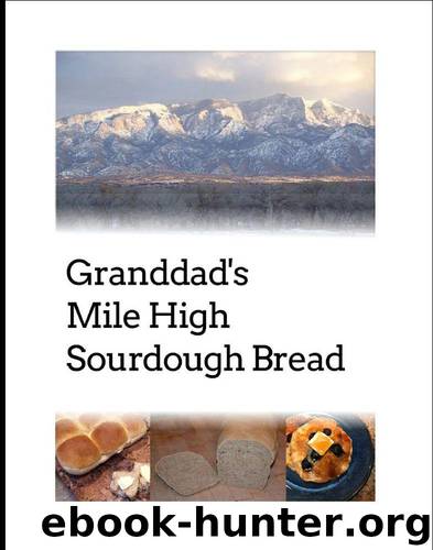 Granddad's Mile High Sourdough Bread: High Altitude Sourdough Recipes by Botts Bob