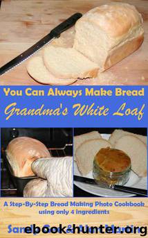Grandma's White Loaf: A Step-By-Step Bread Making Photo Cookbook Using Only 4 Ingredients by Sandy Gee & Alan Martin