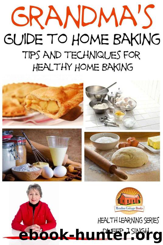 Grandma’s Guide to Home Baking Tips and techniques for Healthy Home Baking by Dueep J. Singh & John Davidson