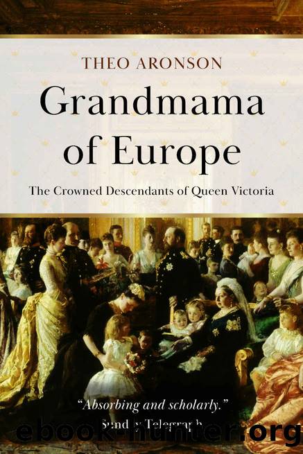 Grandmama of Europe : The crowned descendants of Queen Victoria by Theo Aronson