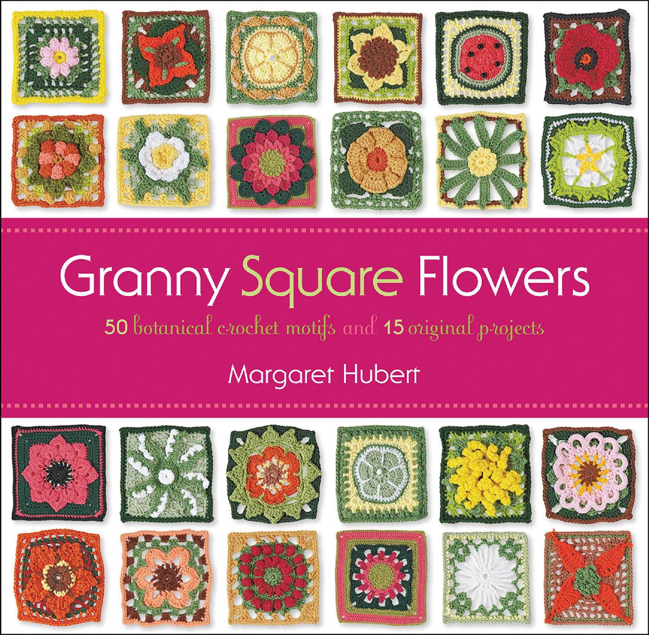Granny Square Flowers: 50 Botanical Crochet Motifs and 15 Original Projects by Hubert M