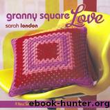 Granny Square Love: A New Twist on a Crochet Classic for Your Home by Sarah London