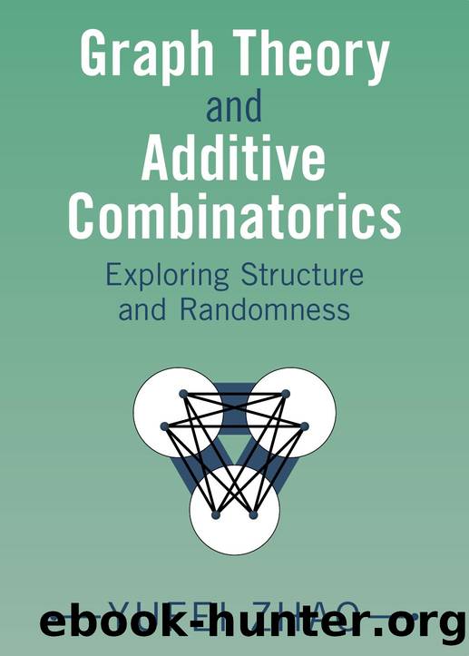 Graph Theory and Additive Combinatorics: Exploring Structure and Randomness by Yufei Zhao